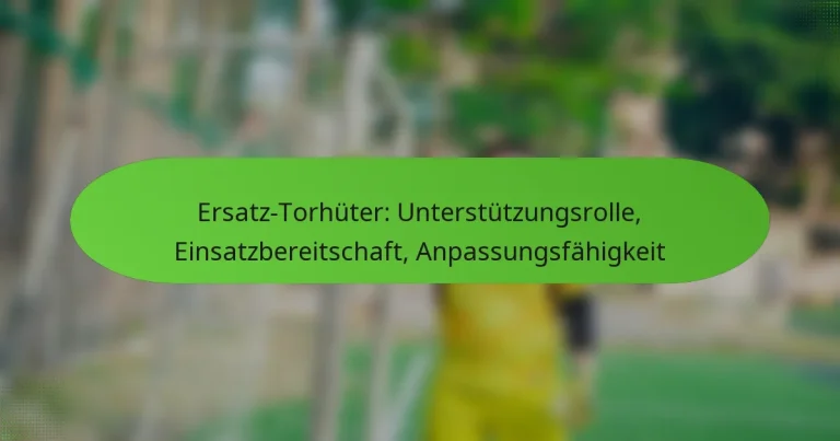 featured-image-ersatz-torhuter-unterstutzungsrolle-einsatzbereitschaft-anpassungsfahigkeit