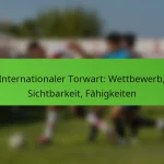featured-image-internationaler-torwart-wettbewerb-sichtbarkeit-fahigkeiten