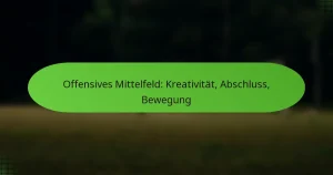 Offensives Mittelfeld: Kreativität, Abschluss, Bewegung