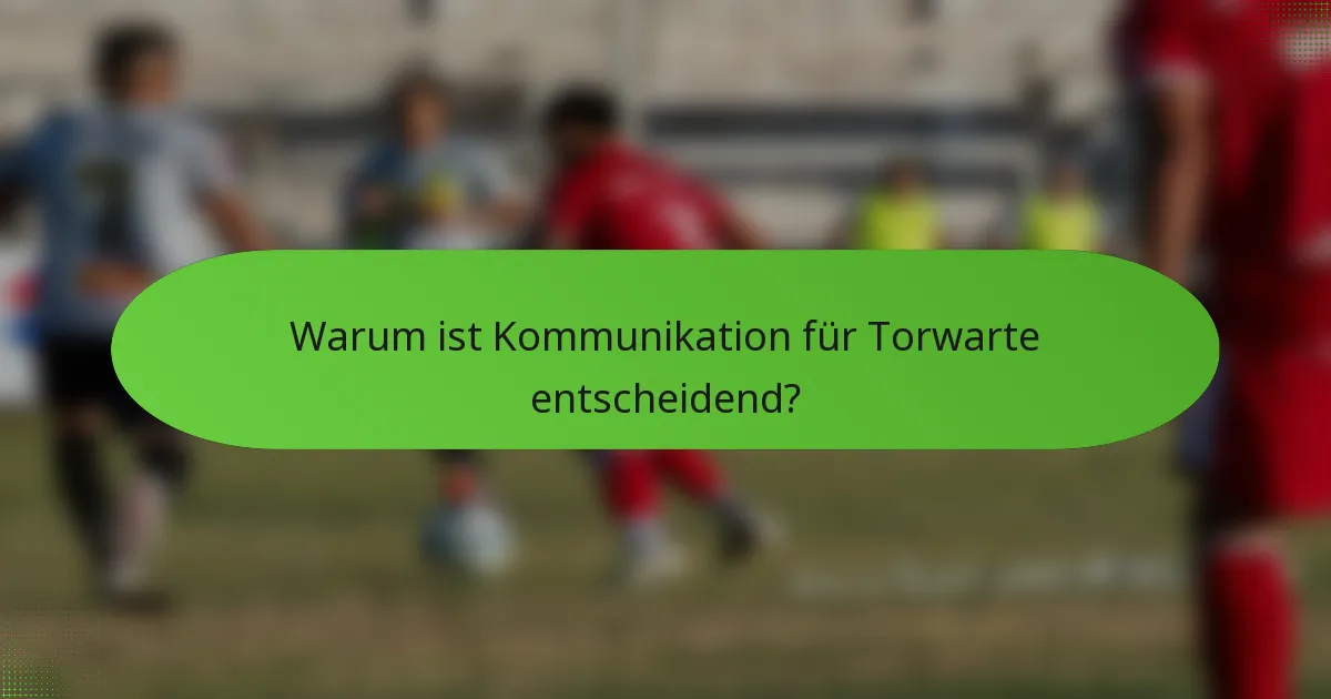 Warum ist Kommunikation für Torwarte entscheidend?