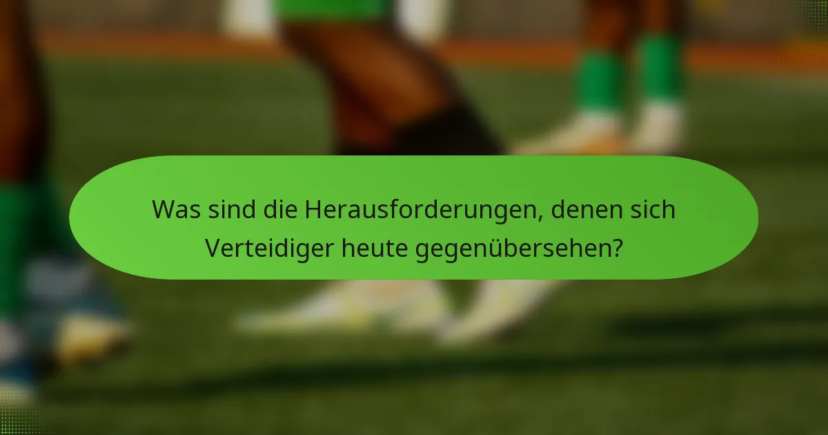 Was sind die Herausforderungen, denen sich Verteidiger heute gegenübersehen?
