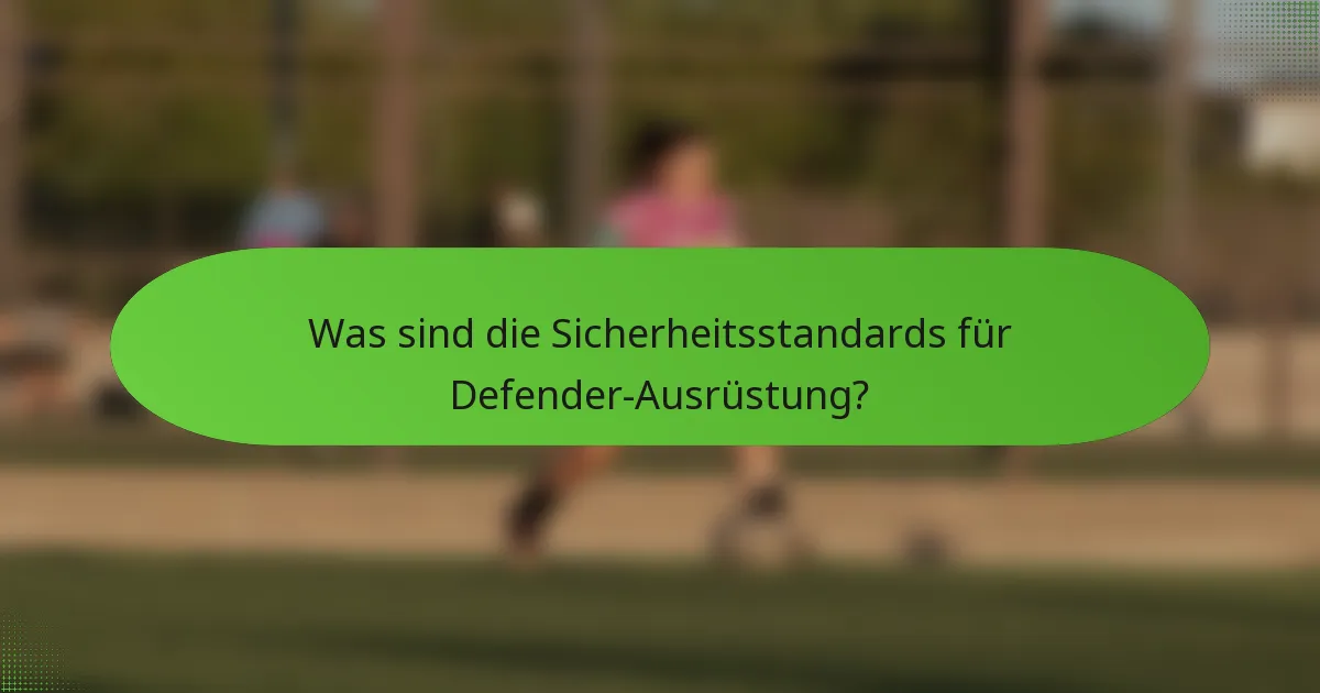 Was sind die Sicherheitsstandards für Defender-Ausrüstung?
