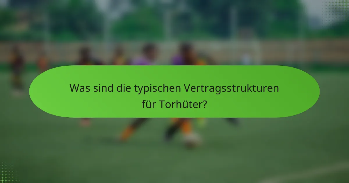 Was sind die typischen Vertragsstrukturen für Torhüter?