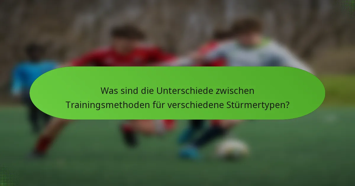 Was sind die Unterschiede zwischen Trainingsmethoden für verschiedene Stürmertypen?