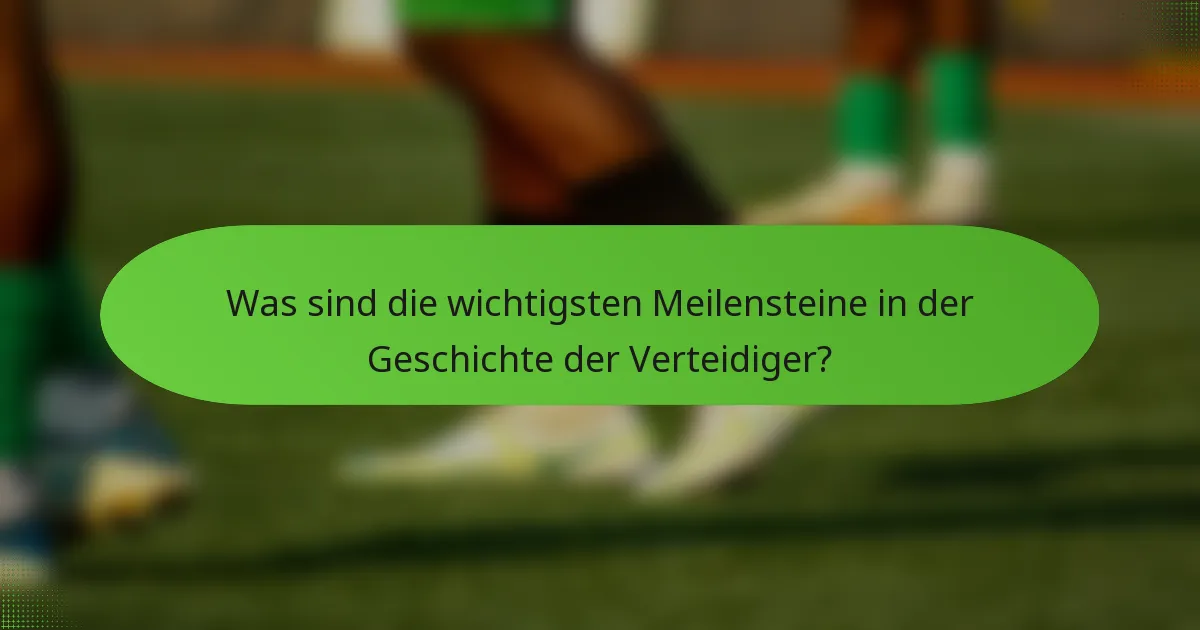 Was sind die wichtigsten Meilensteine in der Geschichte der Verteidiger?
