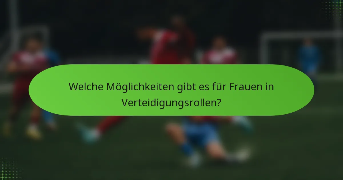 Welche Möglichkeiten gibt es für Frauen in Verteidigungsrollen?