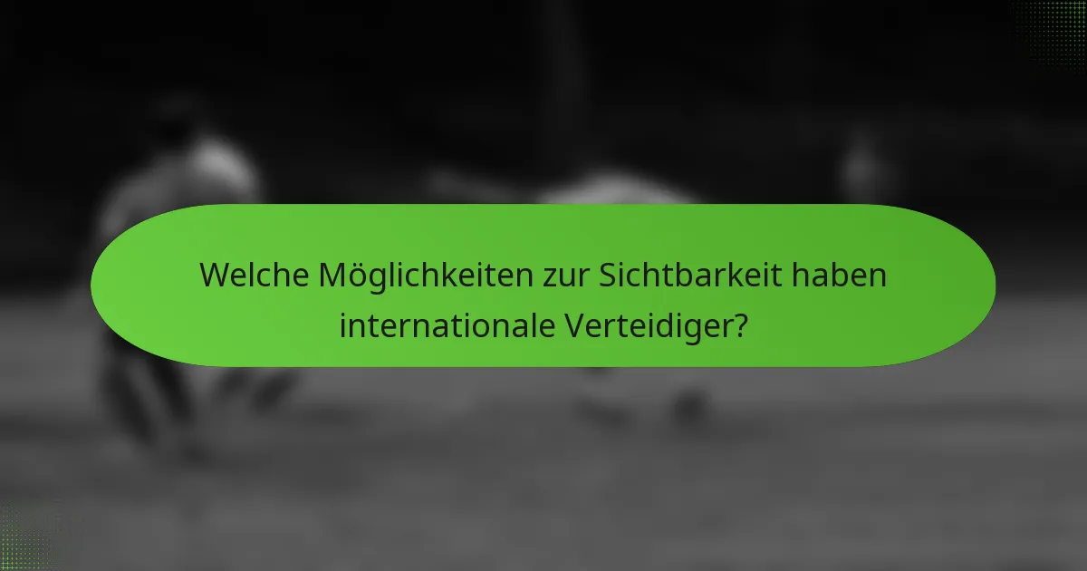 Welche Möglichkeiten zur Sichtbarkeit haben internationale Verteidiger?