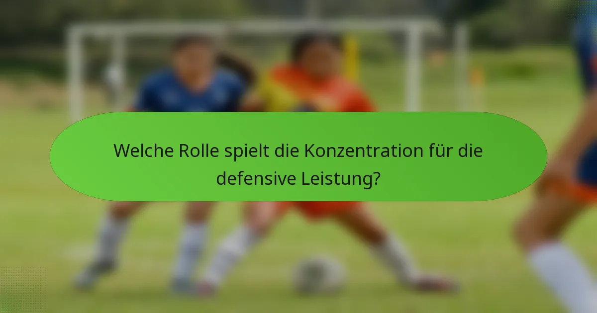 Welche Rolle spielt die Konzentration für die defensive Leistung?