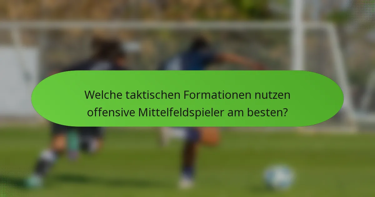 Welche taktischen Formationen nutzen offensive Mittelfeldspieler am besten?
