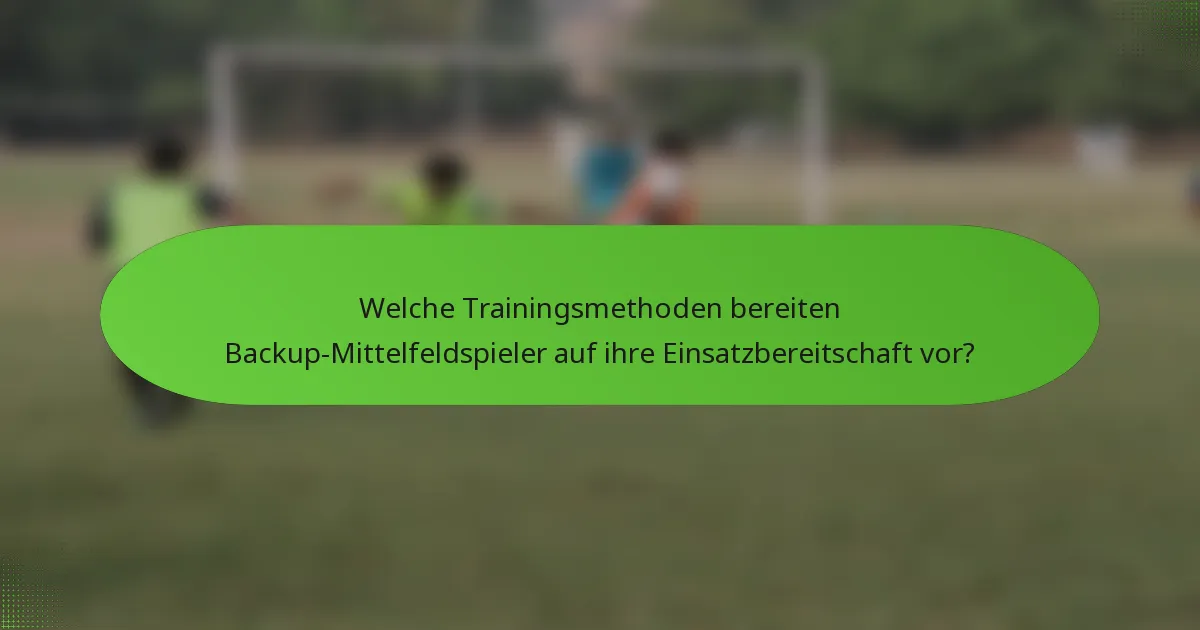 Welche Trainingsmethoden bereiten Backup-Mittelfeldspieler auf ihre Einsatzbereitschaft vor?
