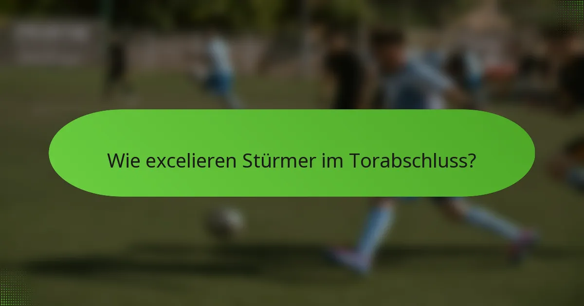 Wie excelieren Stürmer im Torabschluss?