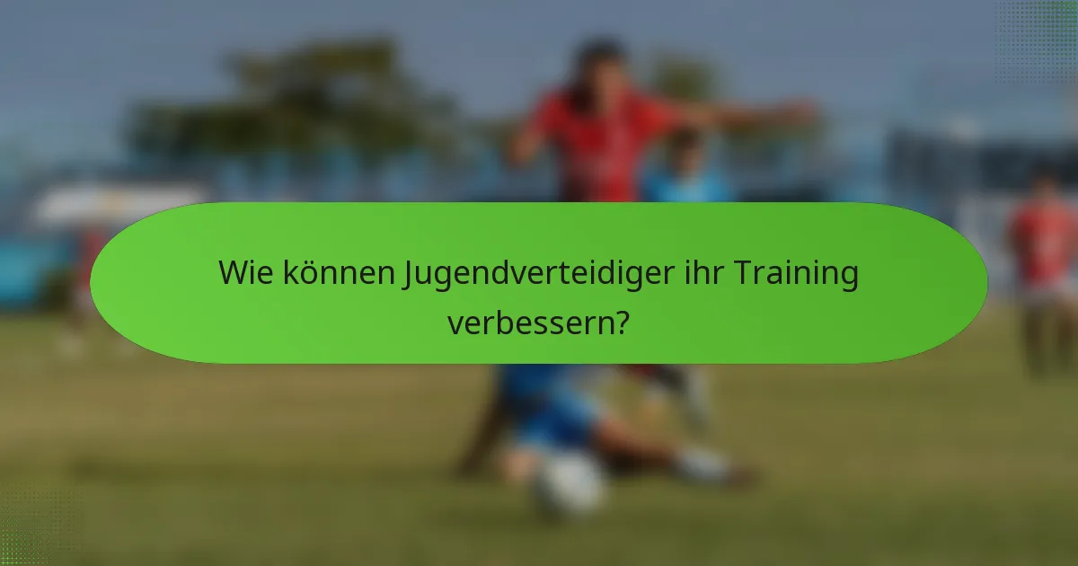 Wie können Jugendverteidiger ihr Training verbessern?