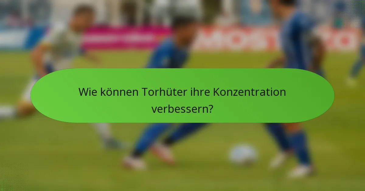 Wie können Torhüter ihre Konzentration verbessern?
