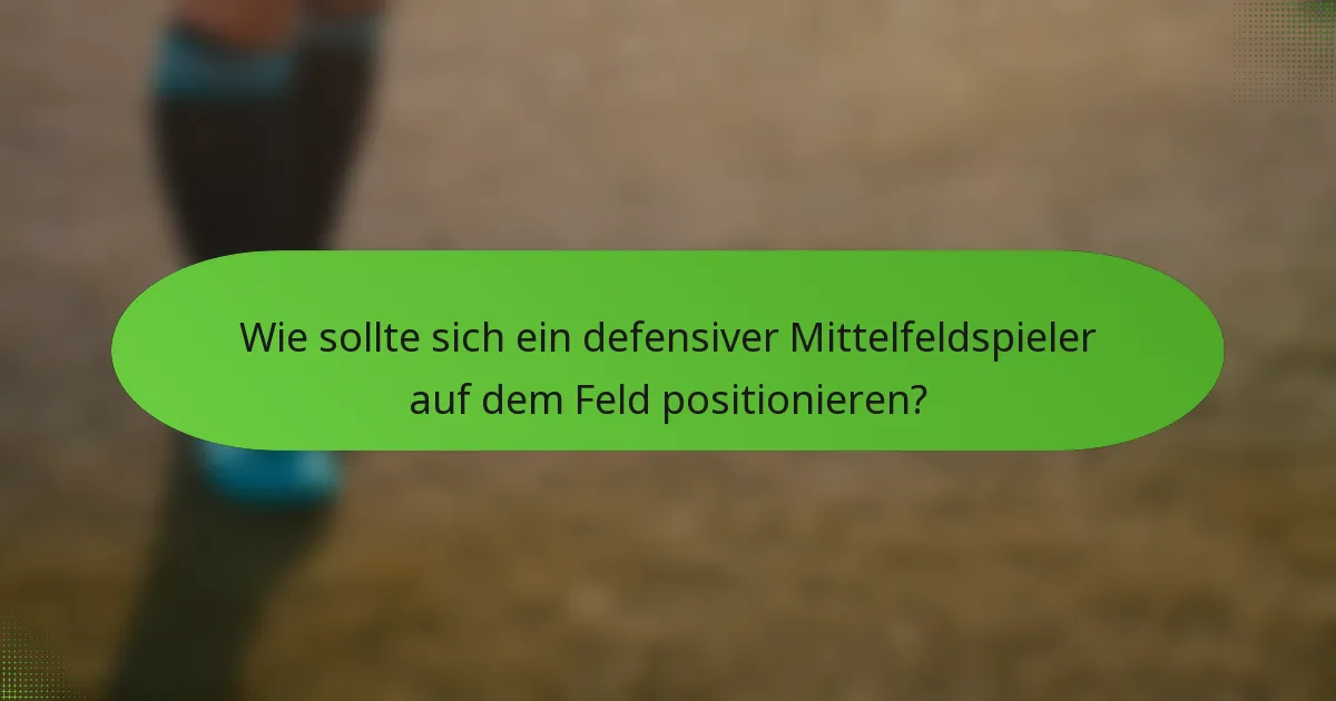 Wie sollte sich ein defensiver Mittelfeldspieler auf dem Feld positionieren?