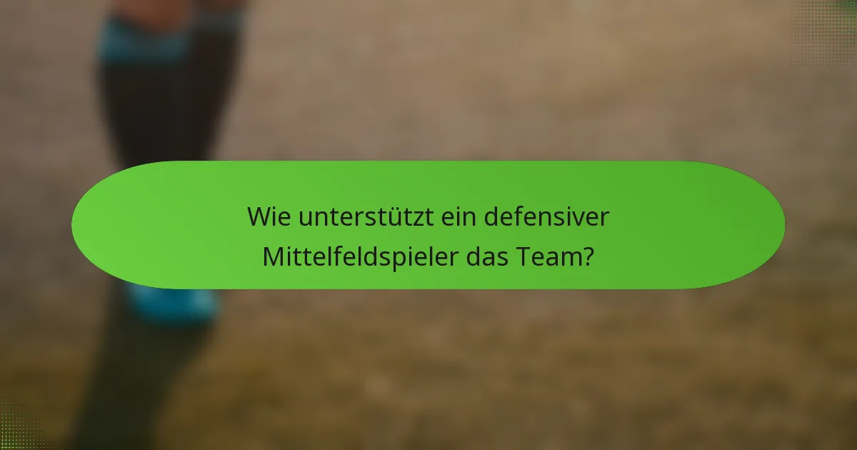 Wie unterstützt ein defensiver Mittelfeldspieler das Team?