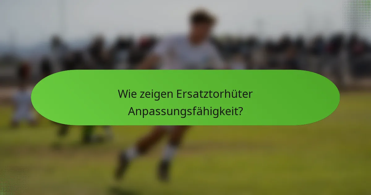 Wie zeigen Ersatztorhüter Anpassungsfähigkeit?